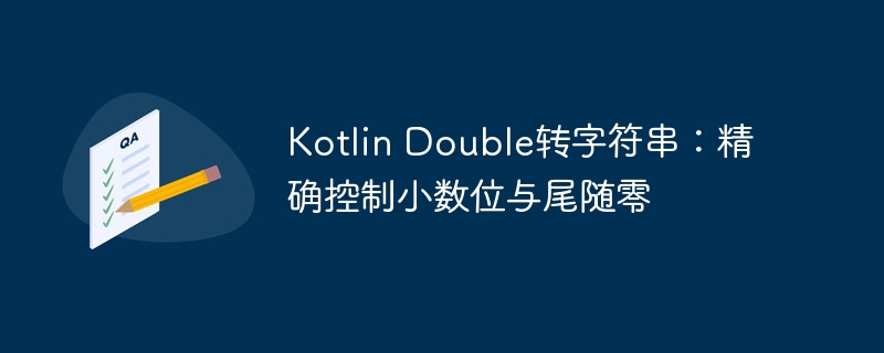 KotlinDouble转字符串：小数控制与尾零处理