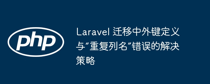 Laravel迁移外键错误解决教程