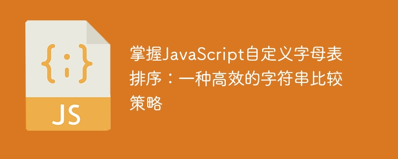 掌握JavaScript自定义字母表排序：一种高效的字符串比较策略
