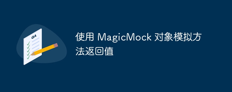 使用 MagicMock 对象模拟方法返回值