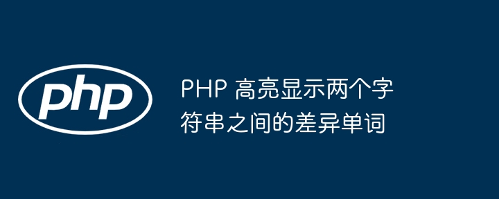 PHP 高亮显示两个字符串之间的差异单词