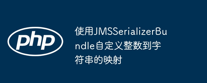 JMSSerializerBundle字符串映射实战教程