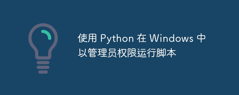 使用 Python 在 Windows 中以管理员权限运行脚本
