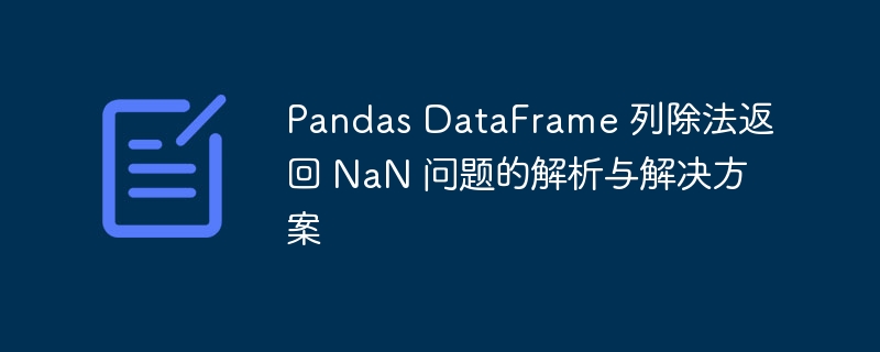 Pandas DataFrame 列除法返回 NaN 问题的解析与解决方案