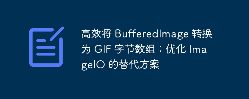 高效将 BufferedImage 转换为 GIF 字节数组：优化 ImageIO 的替代方案