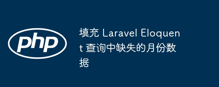 LaravelEloquent补全月份数据技巧