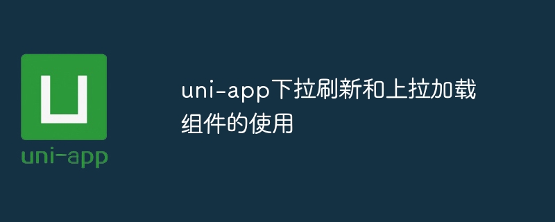 uni-app下拉刷新上拉加载使用教程