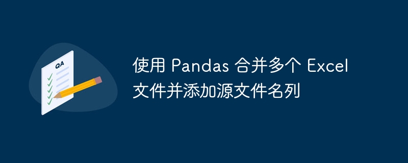 Pandas合并Excel文件并添加来源列