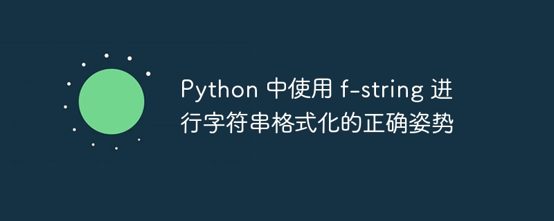 Python 中使用 f-string 进行字符串格式化的正确姿势