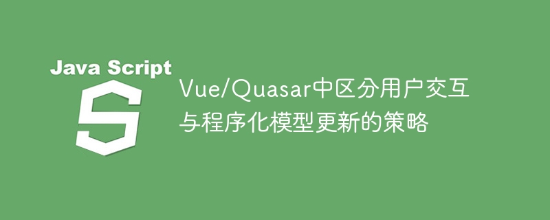 Vue/Quasar中区分用户交互与程序化模型更新的策略
