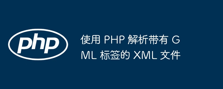 使用 PHP 解析带有 GML 标签的 XML 文件
