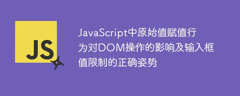 JavaScript中原始值赋值行为对DOM操作的影响及输入框值限制的正确姿势
