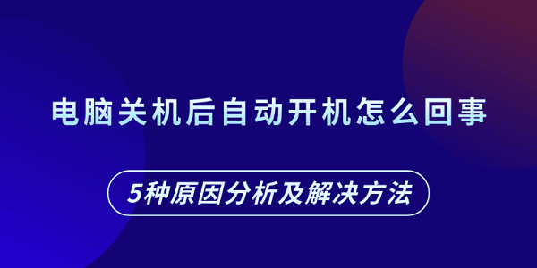 电脑关机后自动开机怎么回事 5种原因分析及解决方法