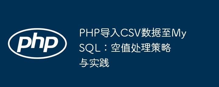 PHP导入CSV到MySQL：空值处理技巧分享
