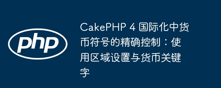 CakePHP4货币符号控制技巧