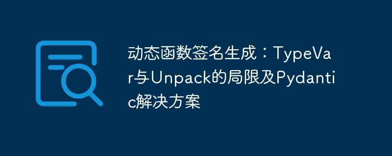 动态函数签名生成：TypeVar与Unpack的局限及Pydantic解决方案
