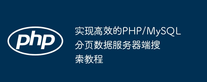 实现高效的PHP/MySQL分页数据服务器端搜索教程
