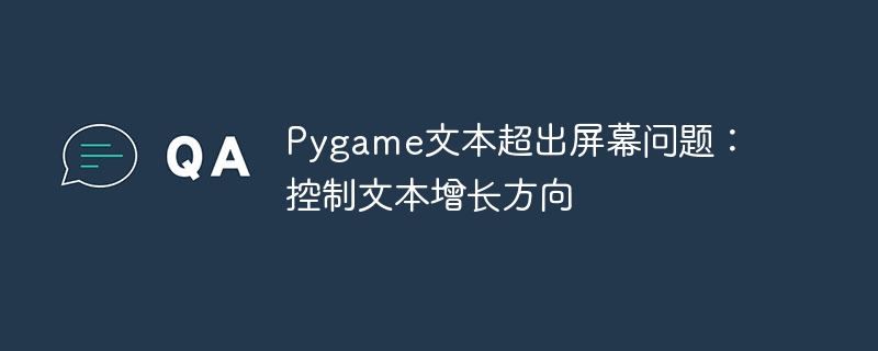 Pygame文本超出屏幕问题：控制文本增长方向