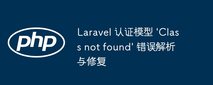 Laravel认证模型错误解决指南