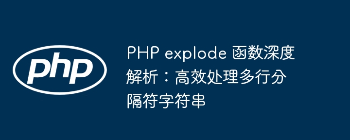 PHP explode 函数深度解析：高效处理多行分隔符字符串
