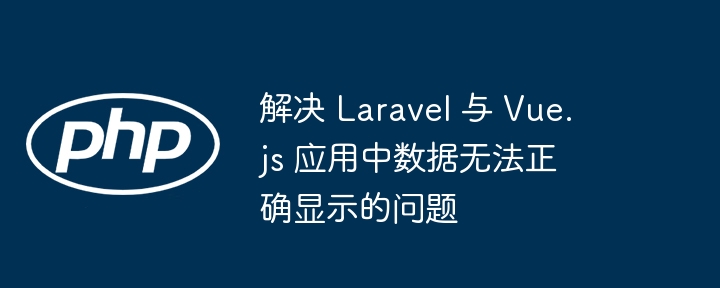 Laravel与Vue.js数据加载问题解决方法