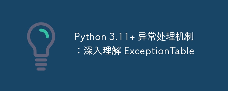 Python3.11异常处理详解：ExceptionTable解析