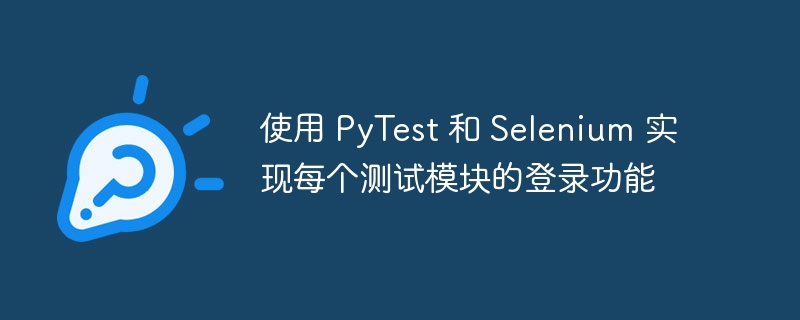 PyTest与Selenium实现模块化登录测试