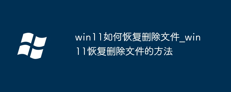 Win11误删文件恢复方法汇总