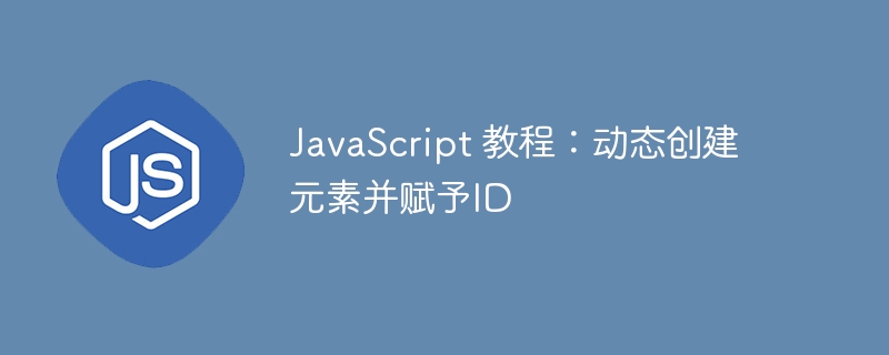 JavaScript 教程:动态创建元素并赋予ID