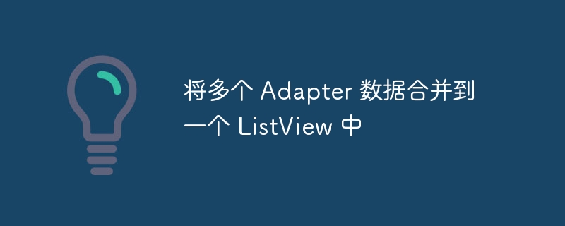 将多个 Adapter 数据合并到一个 ListView 中