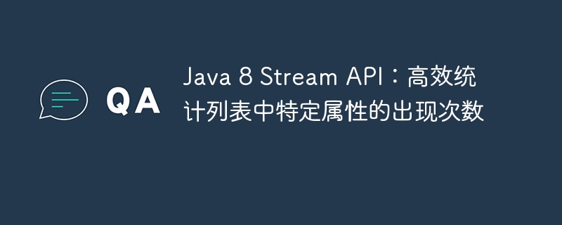 Java 8 Stream API：高效统计列表中特定属性的出现次数

