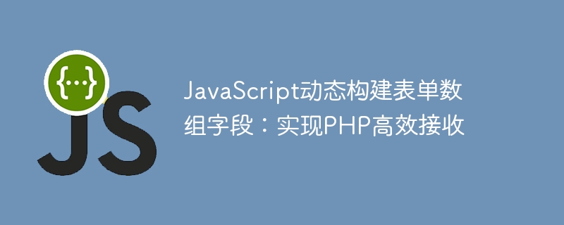 JavaScript生成表单数组，PHP高效接收技巧