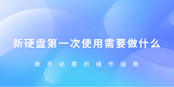 新硬盘第一次使用需要怎样做 新手必看的操作指南