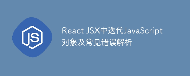React JSX中迭代JavaScript对象及常见错误解析
