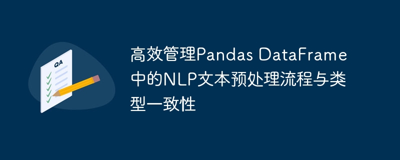 高效管理Pandas DataFrame中的NLP文本预处理流程与类型一致性
