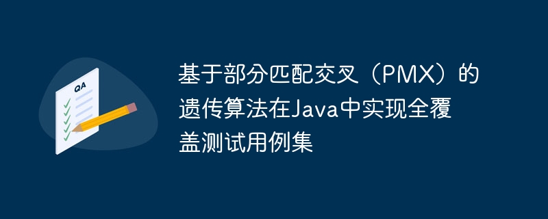 基于部分匹配交叉（PMX）的遗传算法在Java中实现全覆盖测试用例集