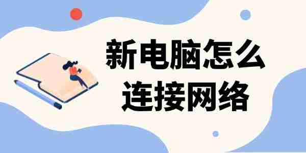 新电脑怎么连接网络 有线与无线连接步骤详解