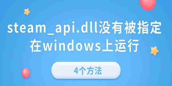 电脑提示“steam_api.dll没有被指定在windows上运行”的4个方法