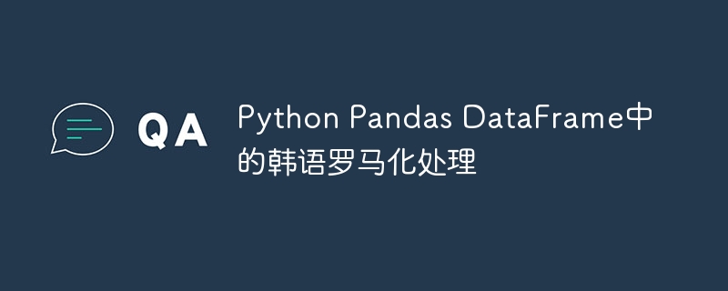 Python Pandas DataFrame中的韩语罗马化处理
