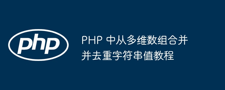 PHP 中从多维数组合并并去重字符串值教程
