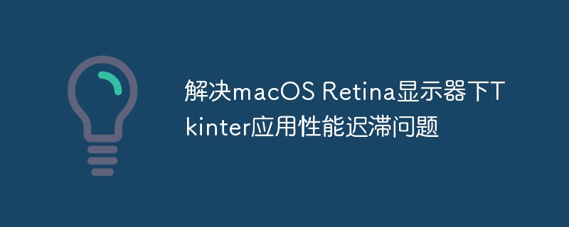 解决macOS Retina显示器下Tkinter应用性能迟滞问题
