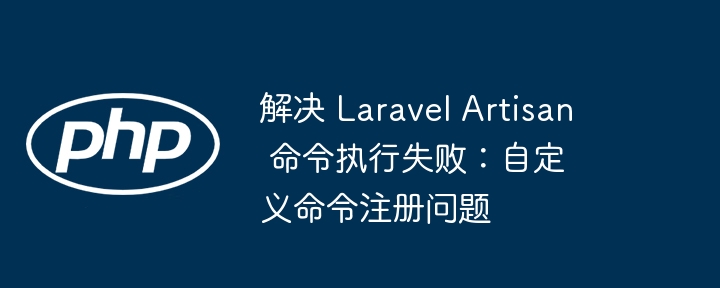 Laravel自定义命令无法注册解决方法