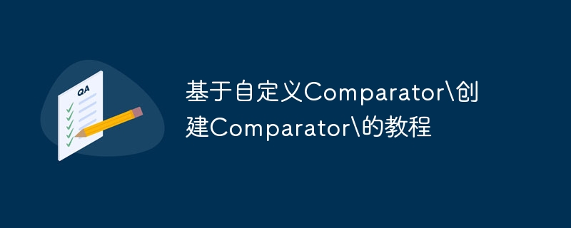 自定义Comparator创建方法详解