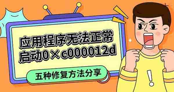 应用程序无法正常启动0×c000012d 五种修复方法分享