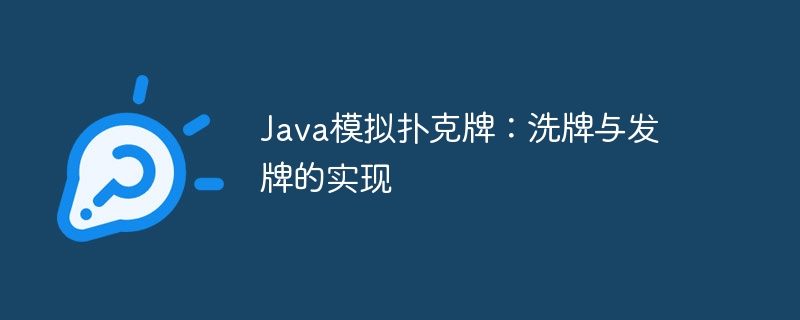 Java模拟扑克牌:洗牌与发牌的实现
