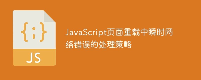 JavaScript页面重载中瞬时网络错误的处理策略

