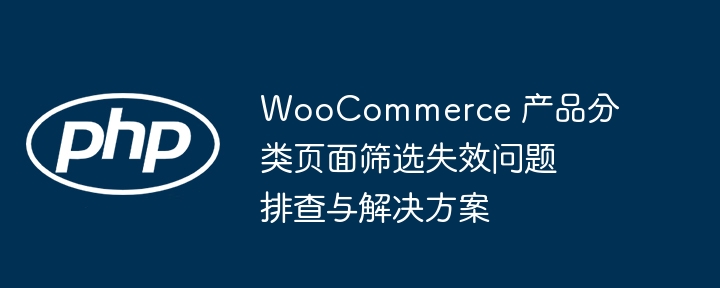 WooCommerce分类筛选问题排查与修复方法