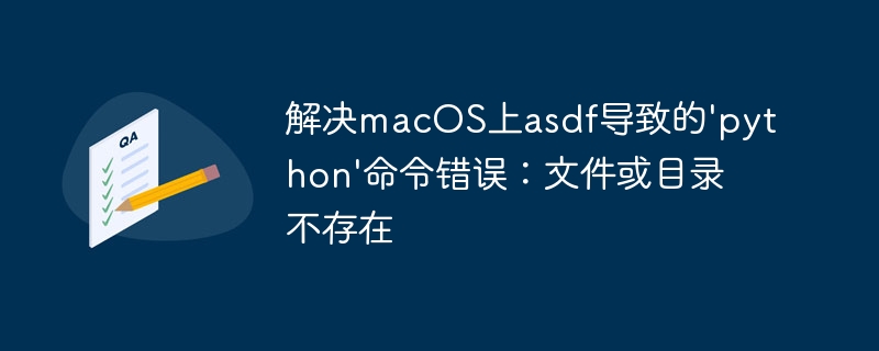 解决macOS上asdf导致的'python'命令错误：文件或目录不存在