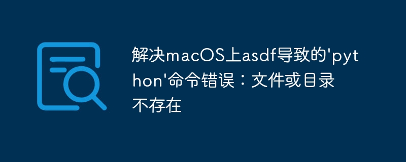 Mac下asdf导致Python命令报错解决方法