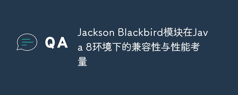 Jackson Blackbird模块在Java 8环境下的兼容性与性能考量